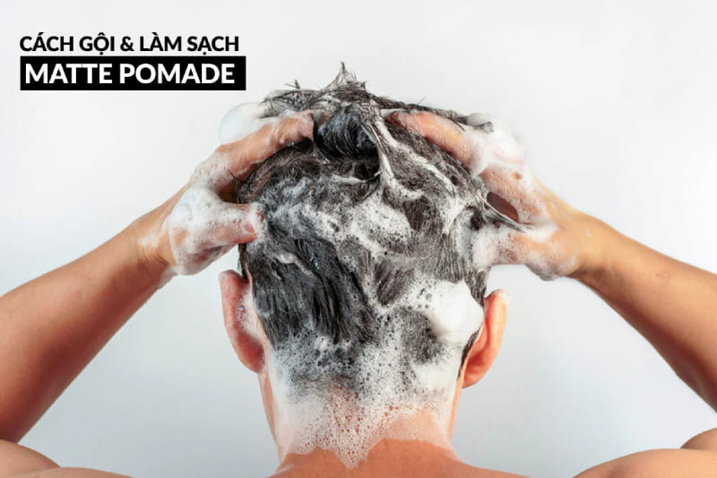 Cách gội và làm sạch Matte Pomade
